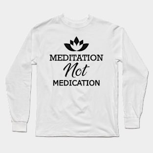 Meditation not medication Long Sleeve T-Shirt